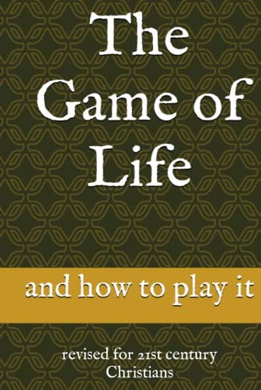 The Game of Life: and how to play it: revised for 21st century Christians