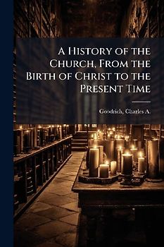 A History of the Church, From the Birth of Christ to the Present Time