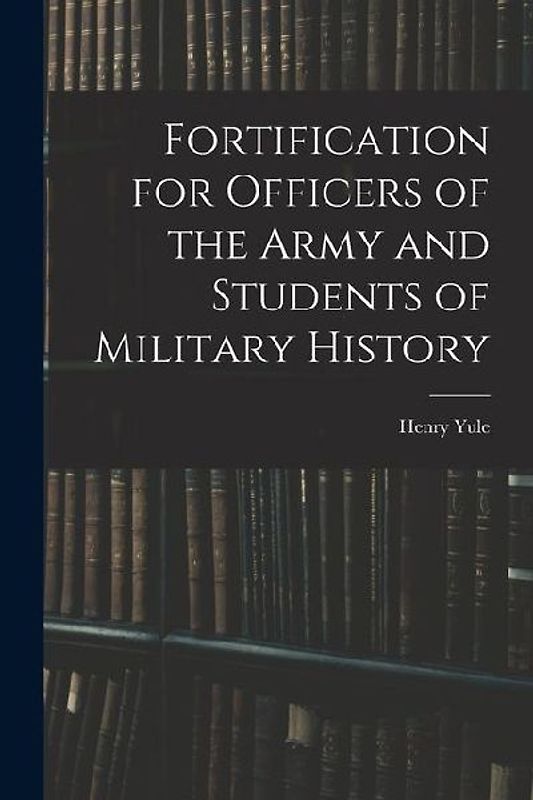 Fortification for Officers of the Army and Students of Military History