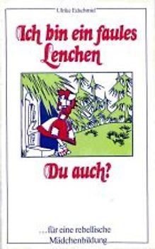 Ich bin ein faules Lenchen - Du auch?. Für eine rebellische Mädchenerziehung.