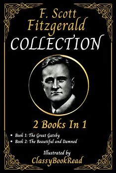 F. Scott Fitzgerald Collection: 2 Books in 1: The Great Gatsby, The Beautiful and Damned... The Best Collection Illustrated by ClassyBookRead