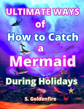 Ultimate Ways of How to Catch a Mermaid During Holidays