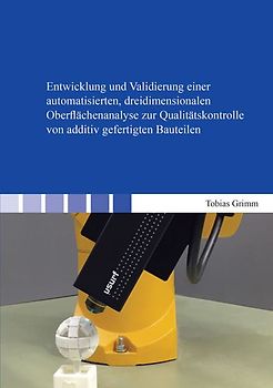 Entwicklung und Validierung einer automatisierten, dreidimensionalen Oberflächenanalyse zur Qualitätskontrolle von additiv gefertigten Bauteilen