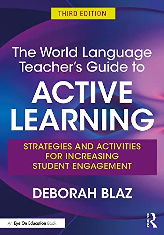 The World Language Teacher's Guide to Active Learning: Strategies and Activities for Increasing Student Engagement