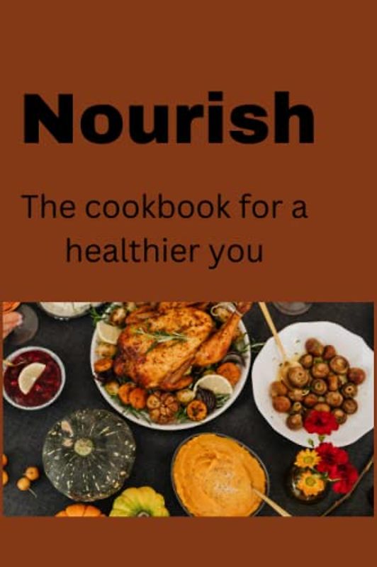 Nourish: The cookbook for a healthier you