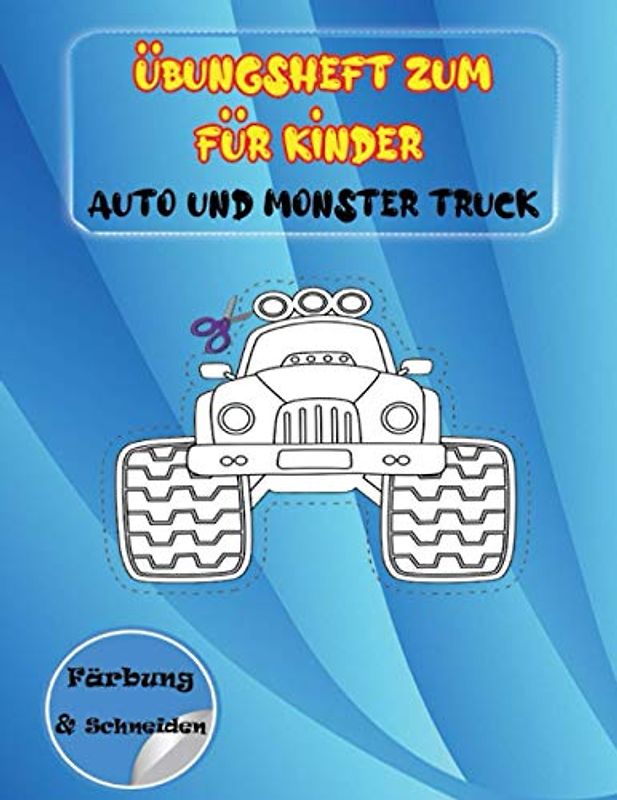 Übungsheft zum für Kinder Auto und Monster Truck Färbung und Schneiden: Mal- und Schneidepraxis für Kinder - Mein erstes Arbeitsbuch zum Ausschneiden ... für die Vorschule., Färben ab 3 Jahren.