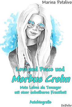 Love and Peace und Morbus Crohn - Mein Leben als Teenager mit einer unheilbaren Krankheit - Autobiografie