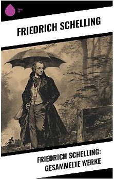 Friedrich Schelling: Gesammelte Werke