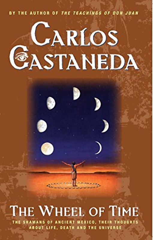The Wheel Of Time: The Shamans Of Mexico Their Thoughts About Life Death And The Universe - Castaneda, Carlos