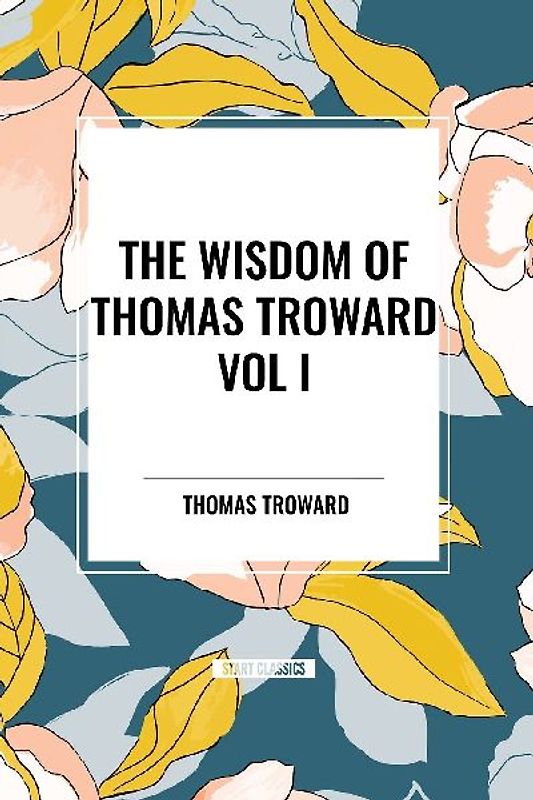 The Wisdom of Thomas Troward Vol I