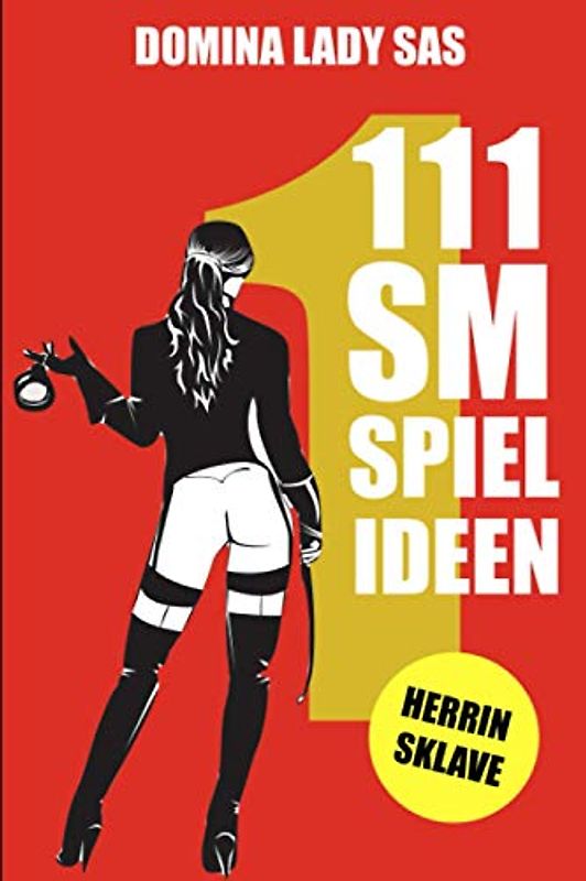 111 SM Spielideen: Herrin – Sklave. Frische Inspirationen und Ideen für Deine nächste BDSM-Session.
