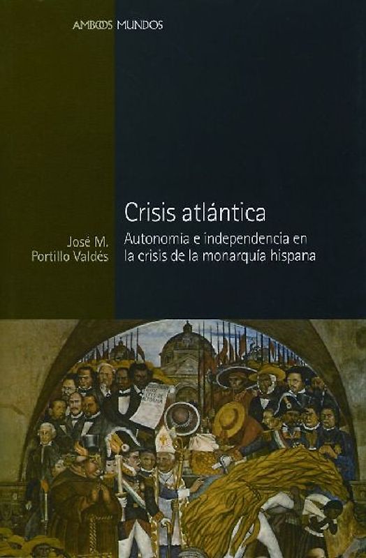 Crisis atlántica : automía e independencia en la crisis de la Monarquía Hispana