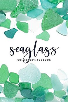 Seaglass Collector's Logbook: A Journal for Beachcombers: Record, track, and cherish your sea glass finds