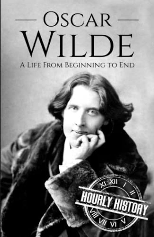 Oscar Wilde: A Life from Beginning to End (History of Ireland)