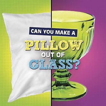 Can You Make a Pillow Out of Glass?