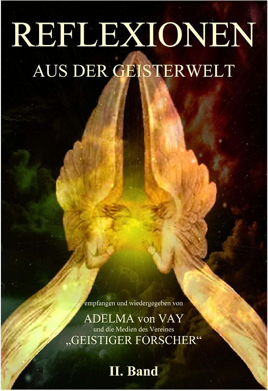 REFLEXIONEN AUS DER GEISTERWELT. Band 2 - Empfangen und wiedergegeben von Adelma Vay und die Medien des Vereins "Geistiger Forscher". Ein Werk für geistige Wissenschaft und Belehrung.