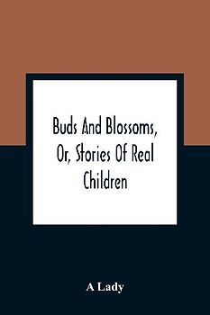 Buds And Blossoms, Or, Stories Of Real Children
