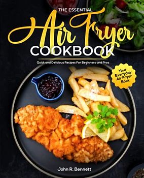 The Essential Air Fryer Cookbook: Quick and Delicious Recipes For Beginners and Pros | Your Everyday Air Fryer Book