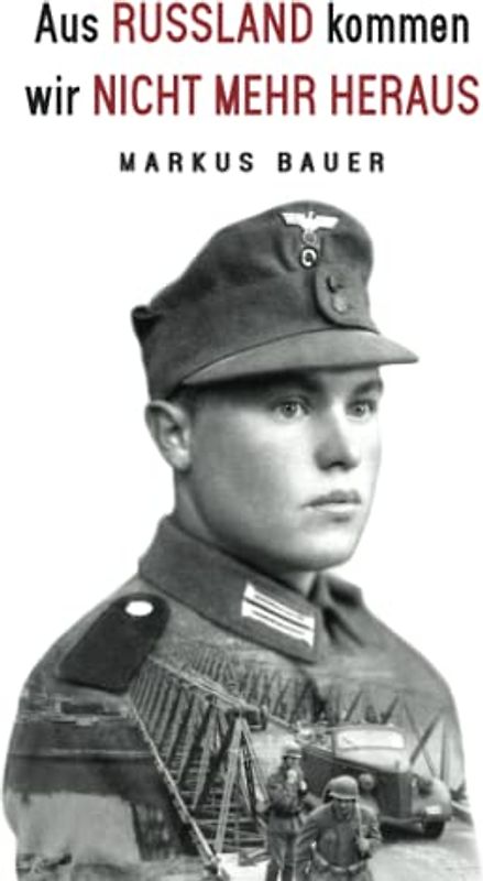 Aus Russland kommen wir nicht mehr heraus: Zweiter Weltkrieg, Ostfront: Kraftfahrer Josef Schmid erlebt Krieg und Kriegsgefangenschaft (Deutsche Soldaten-Biografien)