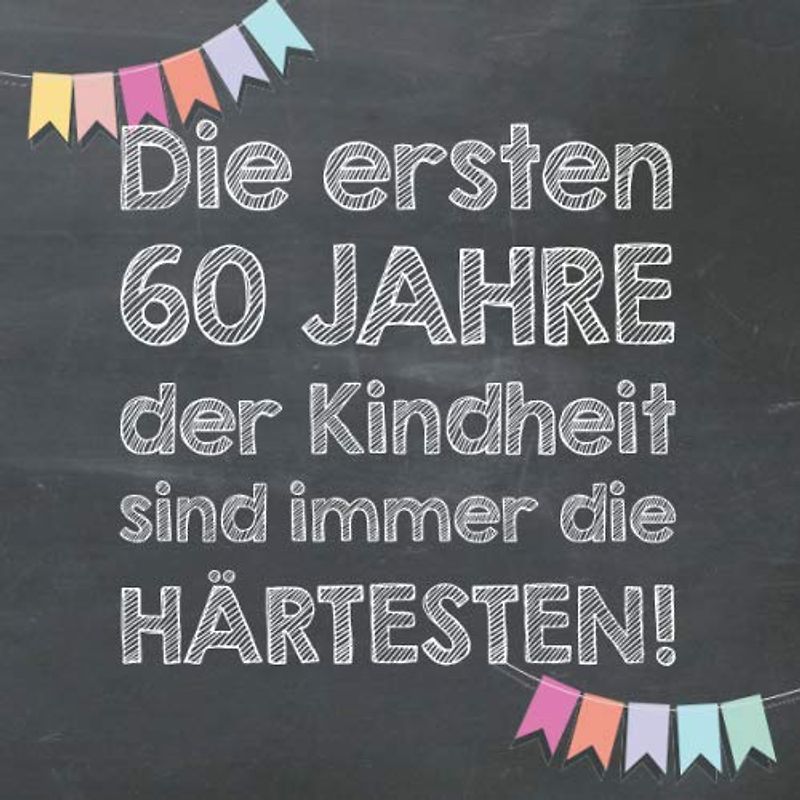 Die ersten 60 Jahre der Kindheit sind immer die härtesten: Gästebuch und Erinnerungsalbum zum 60. Geburtstag – lustiges Geschenk für Männer und Frauen