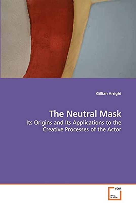 The Neutral Mask: Its Origins and Its Applications to the Creative Processes of the Actor