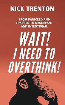 Wait! I Need to Overthink! From Panicked and Trapped to Observant and Intentional