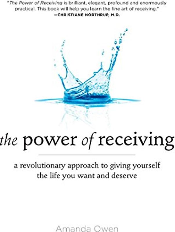 The Power of Receiving: A Revolutionary Approach to Giving Yourself the Life You Want and Deserve