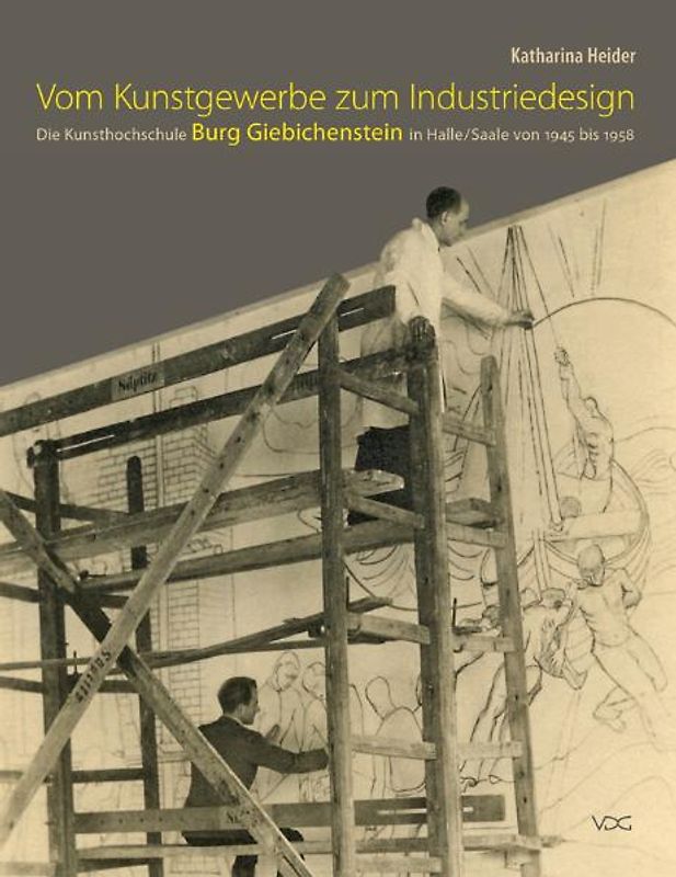 Vom Kunstgewerbe zum Industriedesign - Die Kunsthochschule Burg Giebichenstein in Halle/Saale von 1945 bis 1958