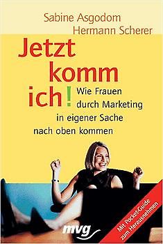 Jetzt komm ich!. Wie Frauen durch Marketing in eigener Sache nach oben kommen