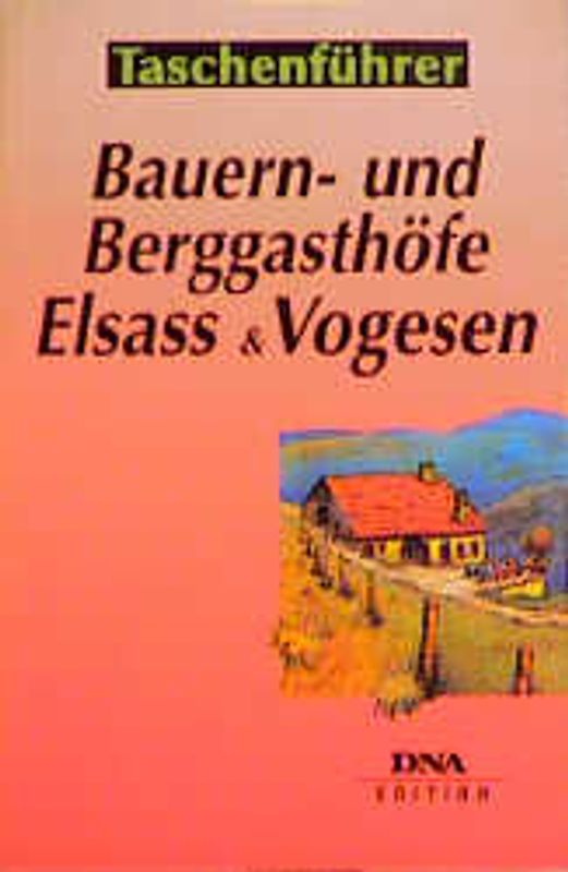 Bauern- und Berggasthöfe Elsaß und Vogesen. 50 ausgewählte Tips zum Einkehren an Rande von Wanderwegen
