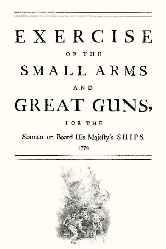 EXERCISE OF THE SMALL ARMS AND GREAT GUNS FOR THE SEAMEN ON BOARD HIS MAJESTYOS SHIPS (1778)