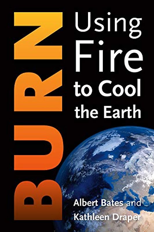 Burn: Using Fire to Cool the Earth