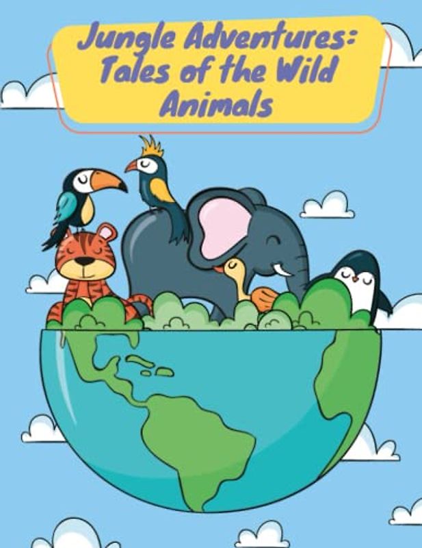 Jungle Adventures - Tales of the Wild Animals: Short Stories for kid's about animal I Adventure story for kids featuring cute animals I Animal stories for Kid's readers I Gift for kid's
