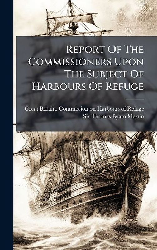 Report Of The Commissioners Upon The Subject Of Harbours Of Refuge