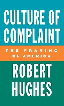 Culture of Complaint: The Fraying of America (Oxford American Lectures) - Hughes, Robert