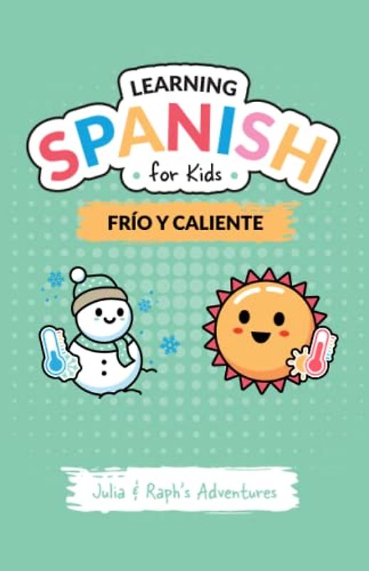 Julia and Raph's Adventures: Learning Spanish For Kids: Frio Y Caliente (Learn Spanish For Children) (Early Readers) (Spanish Edition) (Learning Spanish For Kids 4-8)
