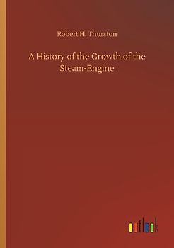 A History of the Growth of the Steam-Engine