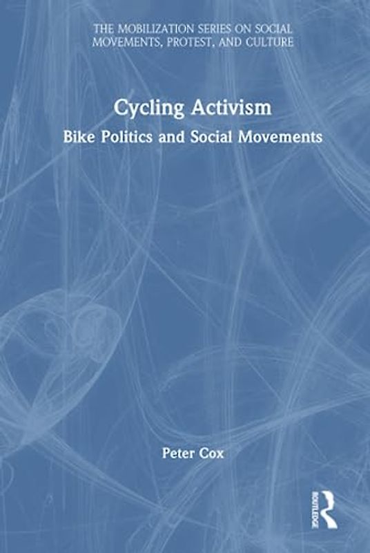 Cycling Activism: Bike Politics and Social Movements (Mobilization on Social Movements, Protest, and Culture)
