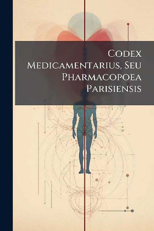 Codex Medicamentarius, Seu Pharmacopoea Parisiensis