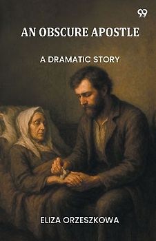 An Obscure Apostle A Dramatic Story