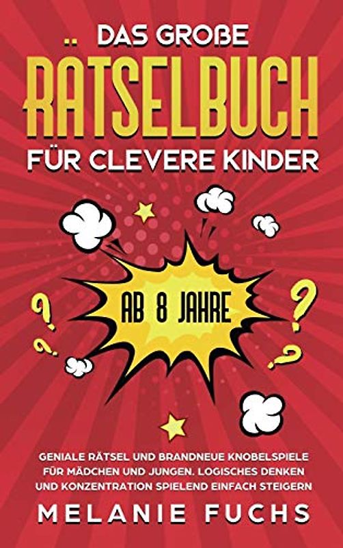 Das große Rätselbuch für clevere Kinder (ab 8 Jahre): Geniale Rätsel und brandneue Knobelspiele für Mädchen und Jungen. Logisches Denken und Konzentration spielend einfach steigern
