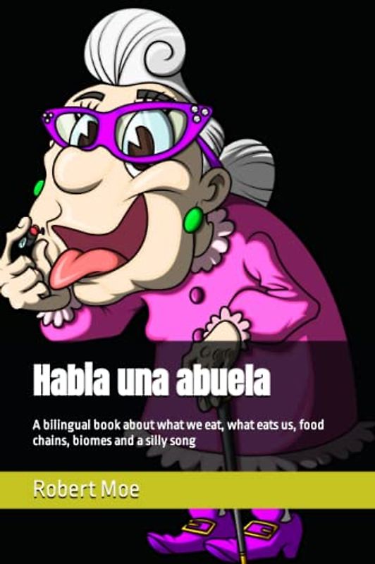 Había una abuela: A bilingual book about what we eat, what eats us, food chains and biomes, with a silly song about a silly grandma.