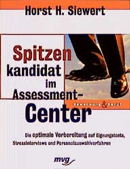 Spitzenkandidat im Assessment Center. Die optimale Vorbereitung auf Eignungstests, Stressinterviews und Personalauswahlverfahren