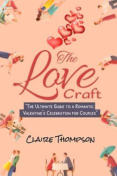 THE LOVE CRAFT: The Ultimate Guide to a Romantic Valentine's Celebration for Couples