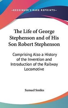 The Life Of George Stephenson And Of His Son Robert Stephenson