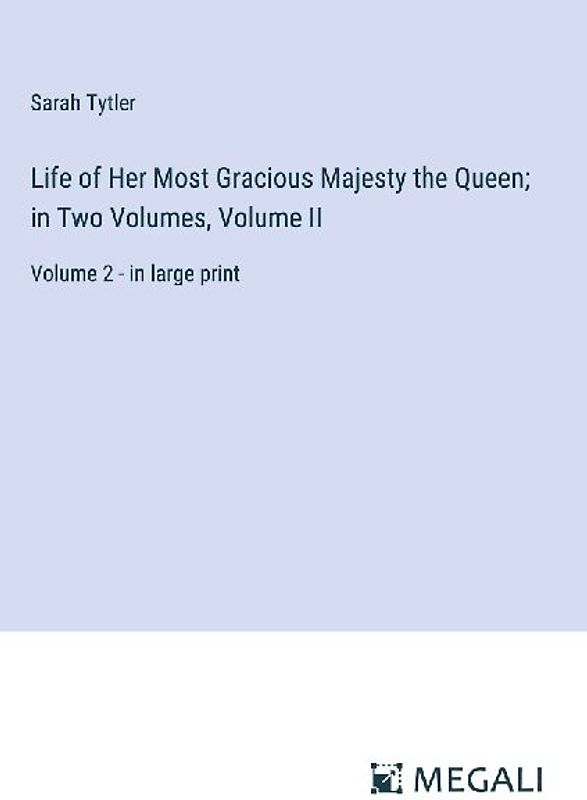 Life of Her Most Gracious Majesty the Queen; in Two Volumes, Volume II
