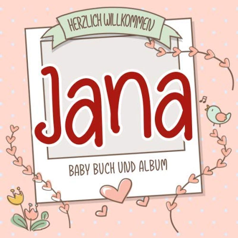 Herzlich Willkommen Jana - Baby Buch und Album: Personalisiertes Babybuch und Babyalbum, Geschenk zu Schwangerschaft und Geburt, Baby Name auf dem Cover