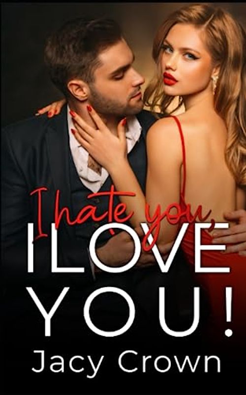 I Hate You: I Love You! (Unexpected Love Stories)