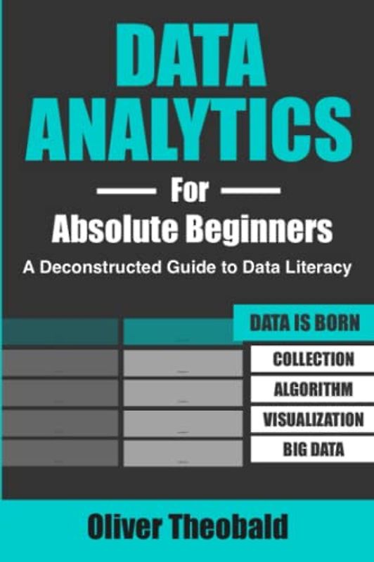 Data Analytics for Absolute Beginners: A Deconstructed Guide to Data Literacy: (Introduction to Data, Data Visualization, Business Intelligence & ... Python & Statistics for Beginners, Band 2)