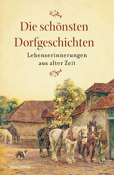 Die schönsten Dorfgeschichten. Lebenserinnerungen aus alter Zeit